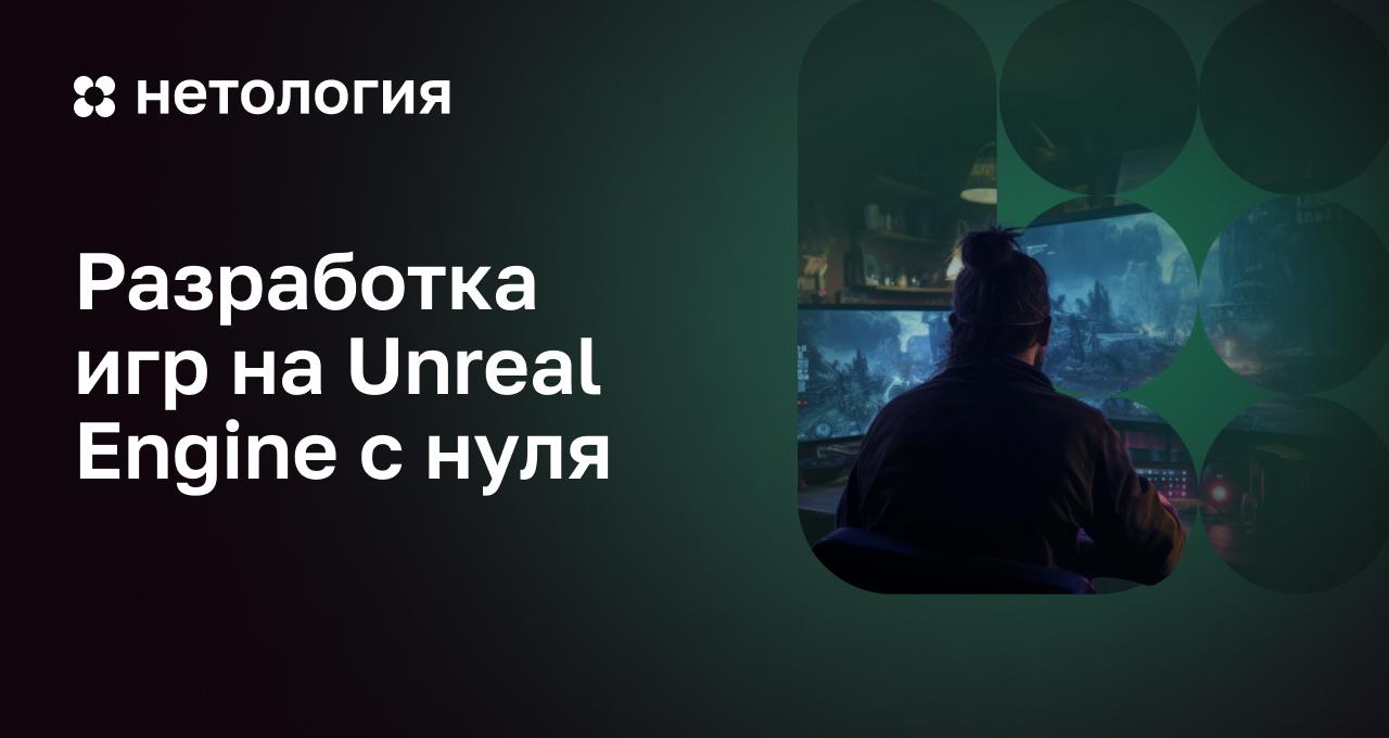 Разработка игр на Unreal Engine с нуля – обучение на онлайн-курсе
